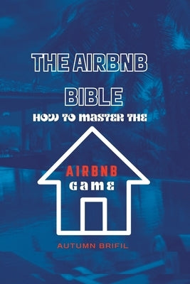 The Airbnb Bible: How to Master The Airbnb Game by Brifil, Autumn