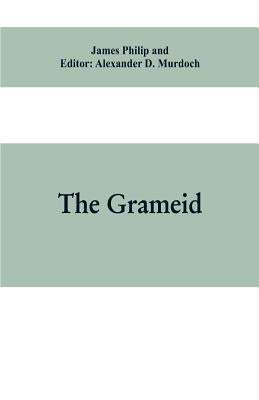The Grameid: an heroic poem descriptive of the campaign of Viscount Dundee in 1689 and other pieces by Philip, James