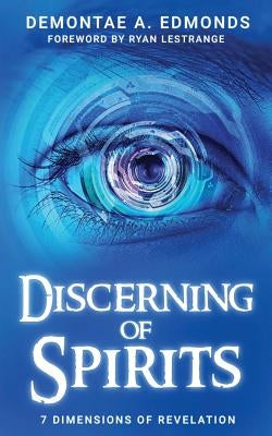 Discerning Of Spirits: Seven Dimensions Of Revelation by Edmonds, Demontae A.