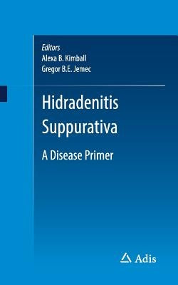 Hidradenitis Suppurativa: A Disease Primer by Kimball, Alexa B.