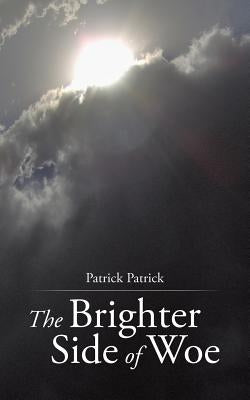 The Brighter Side of Woe by Patrick Patrick