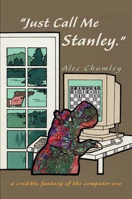 Just Call Me Stanley: A Credible Fantasy of the Computer Era by Chumley, Alec