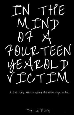 In the mind of a fourteen year old victim: In the mind of an Australian fourteen year old rape victom by Berry, Liz