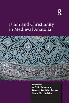 Islam and Christianity in Medieval Anatolia by Peacock, A. C. S.