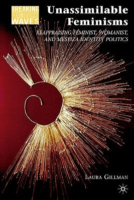 Unassimilable Feminisms: Reappraising Feminist, Womanist, and Mestiza Identity Politics by Gillman, L.