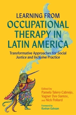 Learning from Occupational Therapy in Latin America: Transformative Approaches for Social Justice and Inclusive Practice by Pollard, Nick