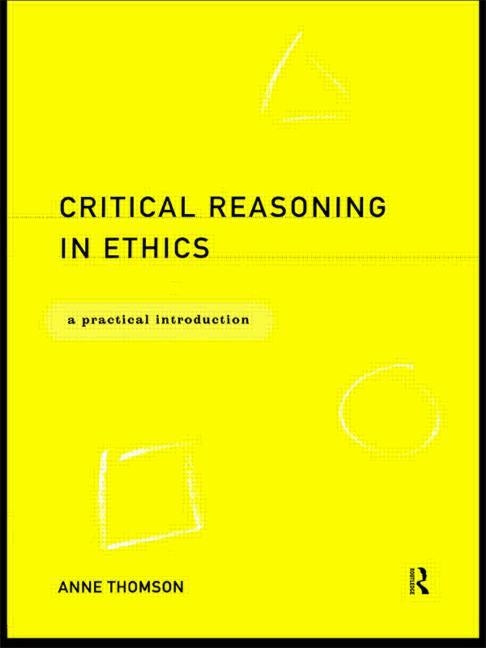 Critical Reasoning in Ethics: A Practical Introduction by Thomson, Anne