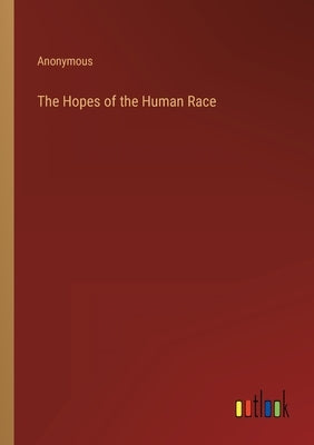The Hopes of the Human Race by Anonymous