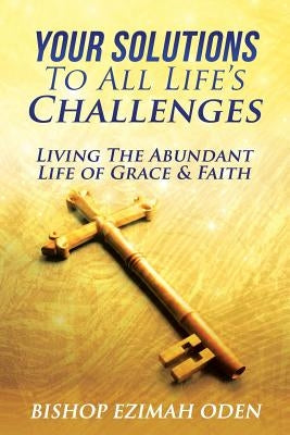Your Solutions to All Life's Challenges by Oden, Bishop Ezimah
