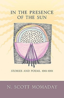In the Presence of the Sun: Stories and Poems, 1961-1991 by Momaday, N. Scott