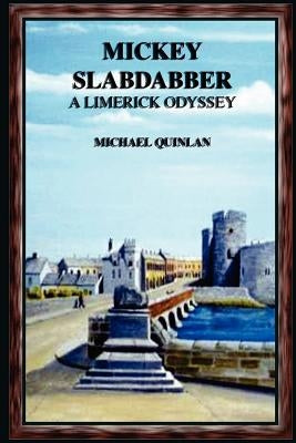 Mickey Slabdabber, a Limerick Odyssey by Quinlan, Michael