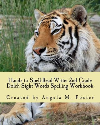 Hands to Spell-Read-Write: 2nd Grade Dolch Sight Words Spelling Workbook by Foster, Angela M.