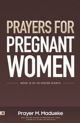 Prayers for Pregnant Women: Praying for Your Child's Development: Body and Soul, Making Prayer the First and Best Response to Motherhood by Madueke, Rose