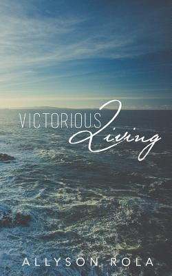 Victorious Living by Rola, Allyson