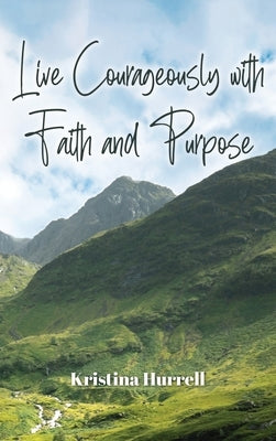 Live Courageously with Faith and Purpose by Hurrell, Kristina