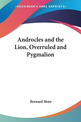 Androcles and the Lion, Overruled and Pygmalion by Shaw, Bernard