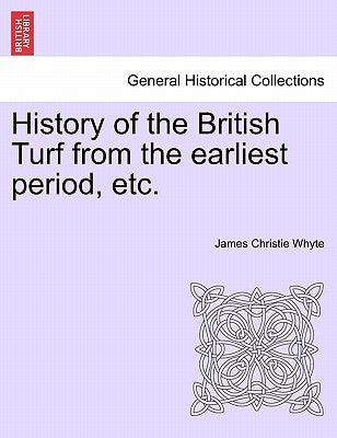 History of the British Turf from the earliest period, etc. Vol. I by Whyte, James Christie