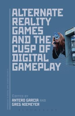Alternate Reality Games and the Cusp of Digital Gameplay by Garcia, Antero