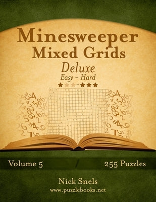 Minesweeper Mixed Grids Deluxe - Easy to Hard - Volume 5 - 255 Logic Puzzles by Snels, Nick