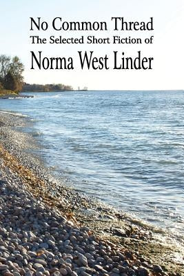 No Common Thread: The Selected Short Fiction of Norma West Linder by Linder, Norma West