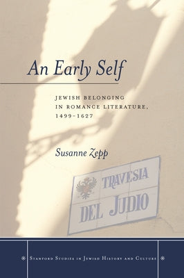 An Early Self: Jewish Belonging in Romance Literature, 1499-1627 by Zepp, Susanne