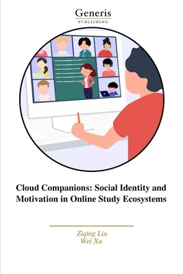 Cloud Companions: Social Identity and Motivation in Online Study Ecosystems by Xu, Wei