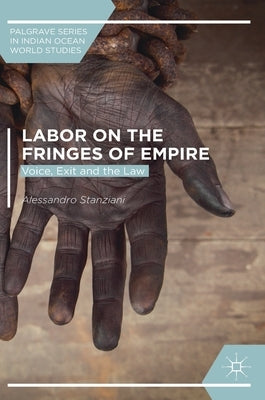 Labor on the Fringes of Empire: Voice, Exit and the Law by Stanziani, Alessandro