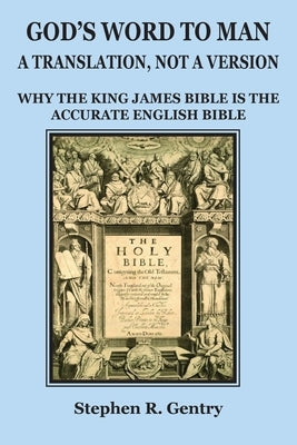 God's Word to Man, A Translation, not a Version: Why the King James Bible is the Accurate English Bible by Gentry, Stephen R.