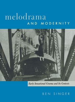 Melodrama and Modernity: Early Sensational Cinema and Its Contexts by Singer, Ben