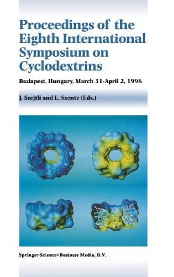 Proceedings of the Eighth International Symposium on Cyclodextrins: Budapest, Hungary, March 31-April 2, 1996 by Szejtli, J.
