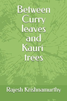 Between Curry leaves and Kauri trees by Krishnamurthy, Rajesh