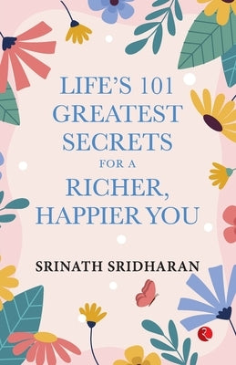 Life's 101 Greatest Secrets for a Richer, Happier You by Srinath Sridharan
