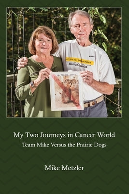 My Two Journeys in Cancer World: Team Mike Versus the Prairie Dogs by Metzler, Mike