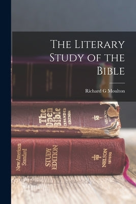 The Literary Study of the Bible by Moulton, Richard G.