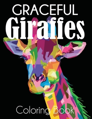 Graceful Giraffe Coloring Book: Beautiful Giraffes Adult Coloring Book by Dylanna Press