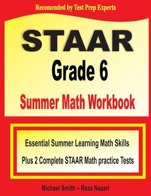STAAR Grade 6 Summer Math Workbook: Essential Summer Learning Math Skills plus Two Complete STAAR Math Practice Tests by Smith, Michael