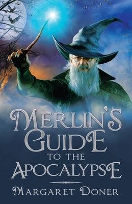 Merlin's Guide to the Apocalypse by Doner, Margaret