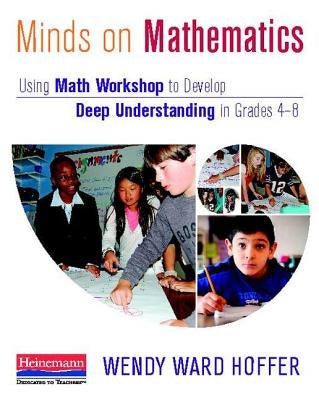 Minds on Mathematics: Using Math Workshop to Develop Deep Understanding in Grades 4-8 by Hoffer, Wendy Ward