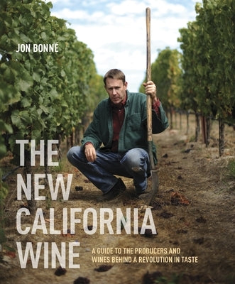 The New California Wine: A Guide to the Producers and Wines Behind a Revolution in Taste by Bonné, Jon