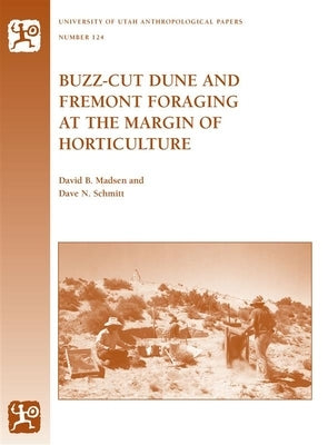 Buzz-Cut Dune and Fremont Foraging at the Margin of Horticulture: Volume 124 by Madsen, David