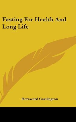 Fasting For Health And Long Life by Carrington, Hereward