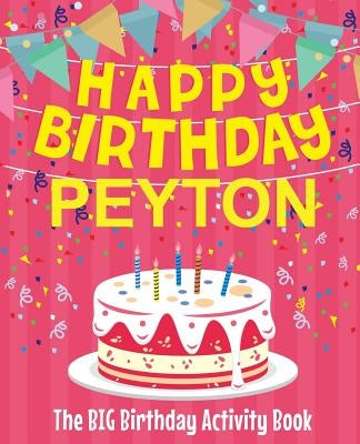 Happy Birthday Peyton - The Big Birthday Activity Book: (Personalized Children's Activity Book) by Birthdaydr