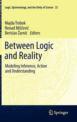 Between Logic and Reality: Modeling Inference, Action and Understanding by Trobok, Majda