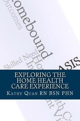 Exploring the Home Health Care Experience: A Guide to Transitioning Your Career Path by Quan Rn Bsn Phn, Kathy