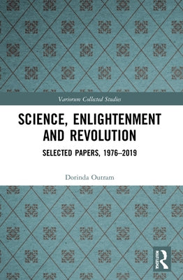 Science, Enlightenment and Revolution: Selected Papers, 1976-2019 by Outram, Dorinda