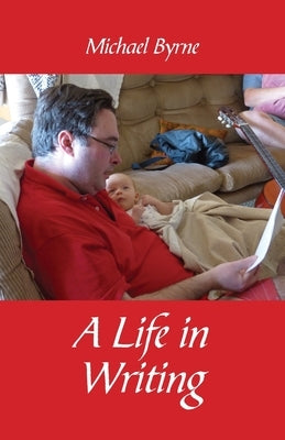 A Life in Writing by Byrne, Michael