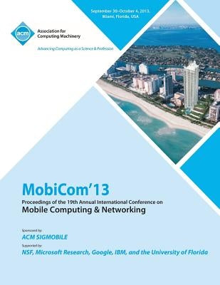 Mobicom 13 Proceedings of the 19th Annual International Conference on Mobile Computing & Networking by Mobicom 13 Conference Committee