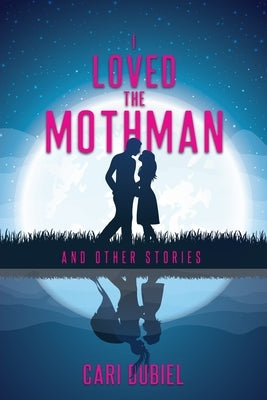 I Loved the Mothman and Other Stories by Dubiel, Cari