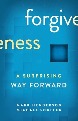 Forgiveness: A Surprising Way Forward by Henderson, Mark