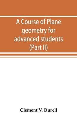 A course of plane geometry for advanced students (Part II) by V. Durell, Clement